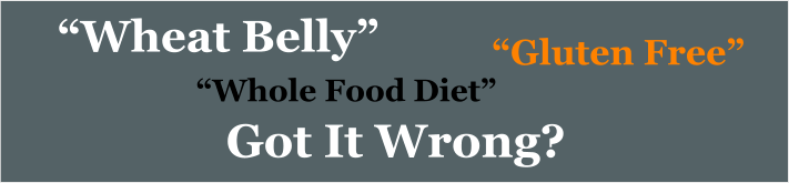 “Wheat Belly” “Whole Food Diet” Got It Wrong? “Gluten Free”