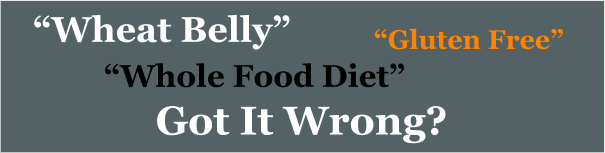 “Wheat Belly” “Whole Food Diet” Got It Wrong? “Gluten Free”
