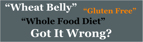 Wheat Belly Whole Food Diet Got It Wrong? Gluten Free