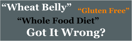 Wheat Belly Whole Food Diet Got It Wrong? Gluten Free